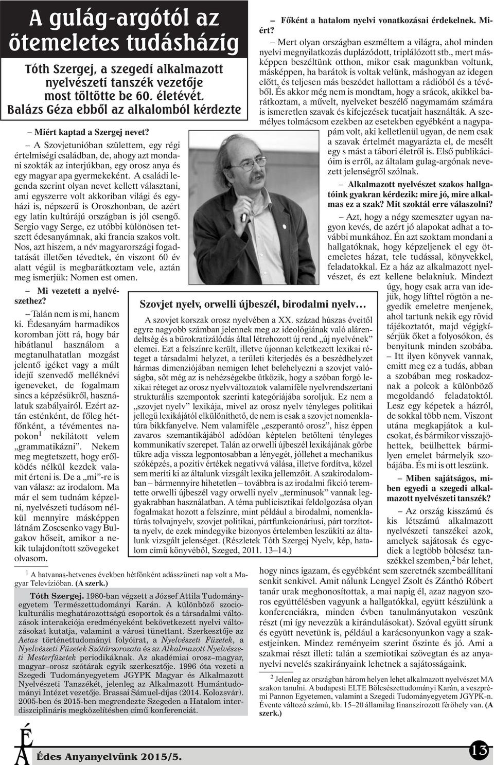 A Szovjetunióban születtem, egy régi értelmiségi családban, de, ahogy azt mondani szokták az interjúkban, egy orosz anya és egy magyar apa gyermekeként.