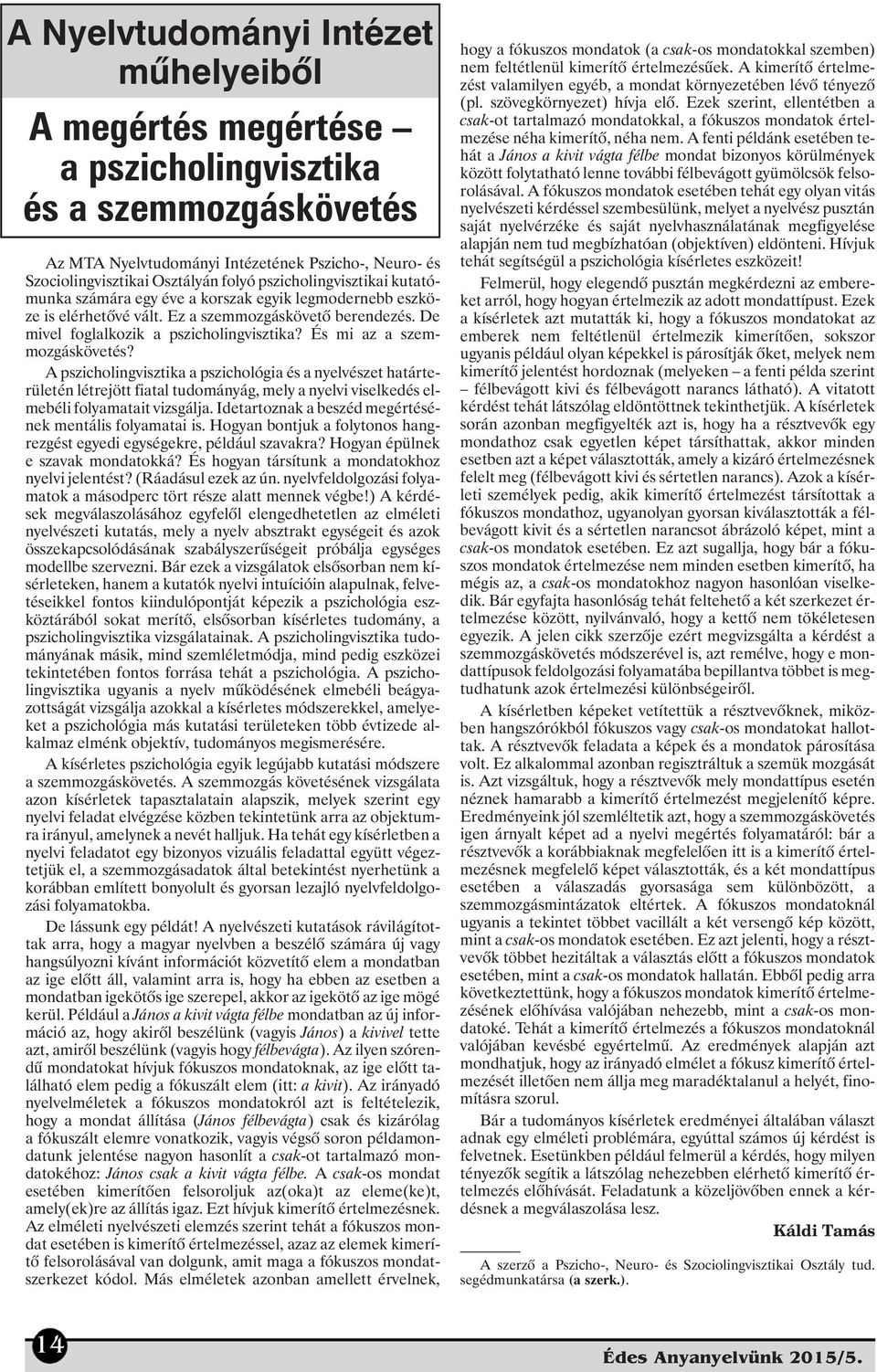 És mi az a szemmozgáskövetés? A pszicholingvisztika a pszichológia és a nyelvészet határterületén létrejött fiatal tudományág, mely a nyelvi viselkedés elmebéli folyamatait vizsgálja.