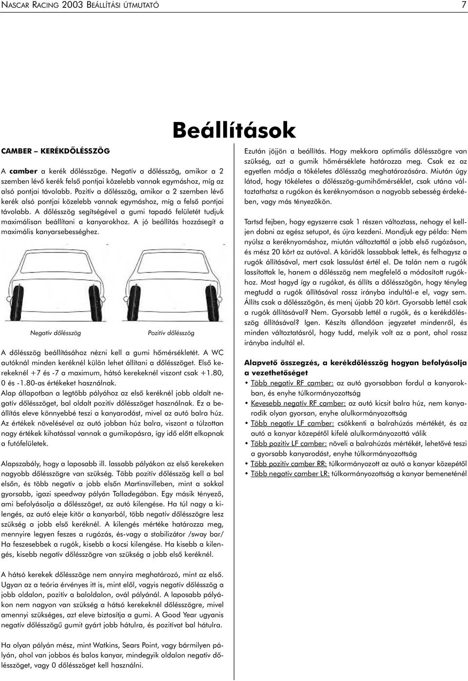 Pozitív a dôlésszög, amikor a 2 szemben lévô kerék alsó pontjai közelebb vannak egymáshoz, míg a felsô pontjai távolabb.