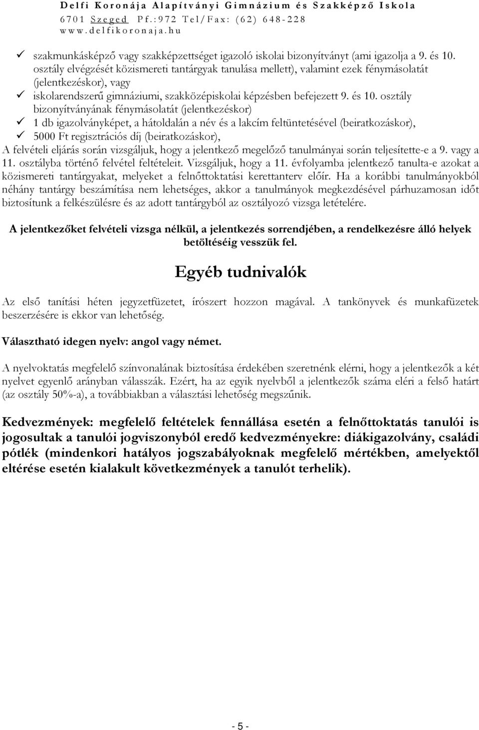 osztály bizonyítványának fénymásolatát (jelentkezéskor) 1 db igazolványképet, a hátoldalán a név és a lakcím feltüntetésével (beiratkozáskor), 5000 Ft regisztrációs díj (beiratkozáskor), A felvételi