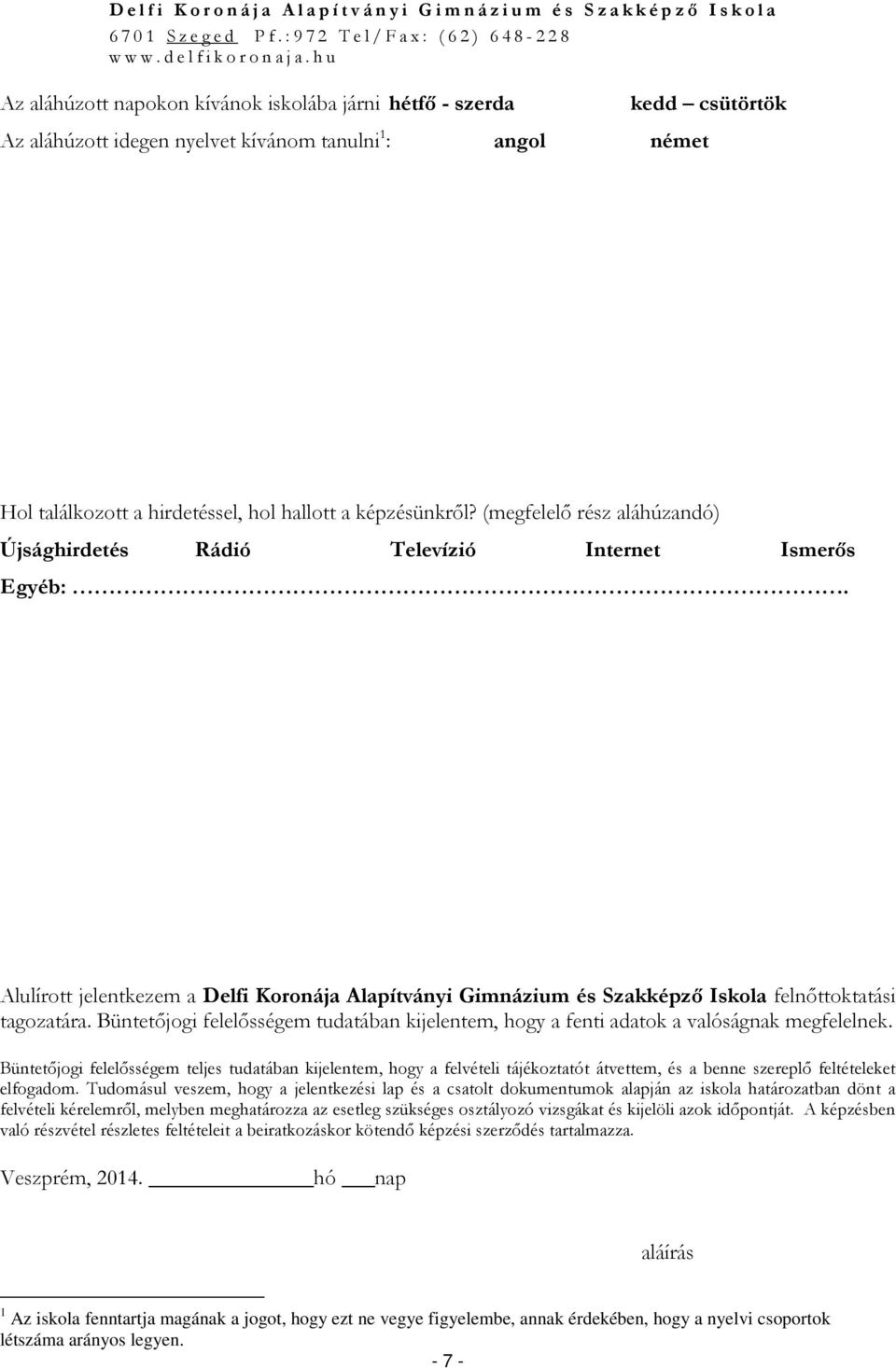 Büntetőjogi felelősségem tudatában kijelentem, hogy a fenti adatok a valóságnak megfelelnek.