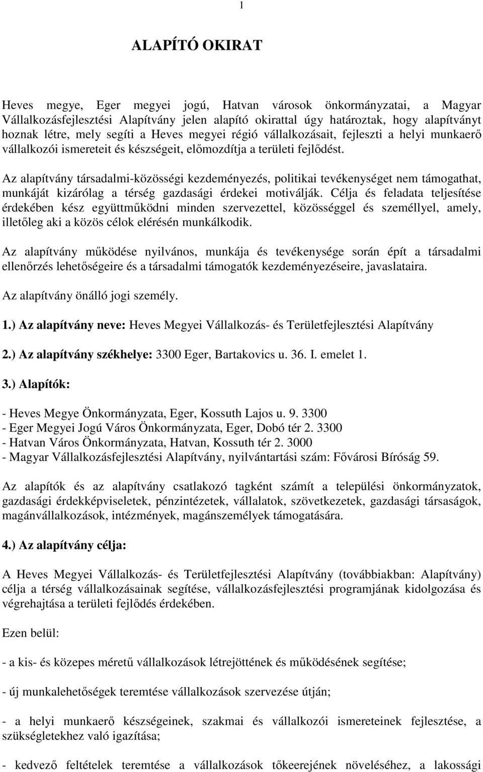 Az alapítvány társadalmi-közösségi kezdeményezés, politikai tevékenységet nem támogathat, munkáját kizárólag a térség gazdasági érdekei motiválják.