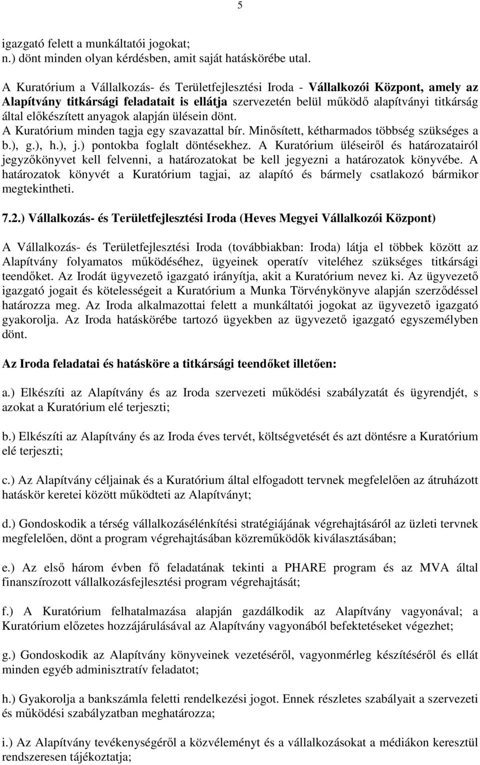 anyagok alapján ülésein dönt. A Kuratórium minden tagja egy szavazattal bír. Minősített, kétharmados többség szükséges a b.), g.), h.), j.) pontokba foglalt döntésekhez.