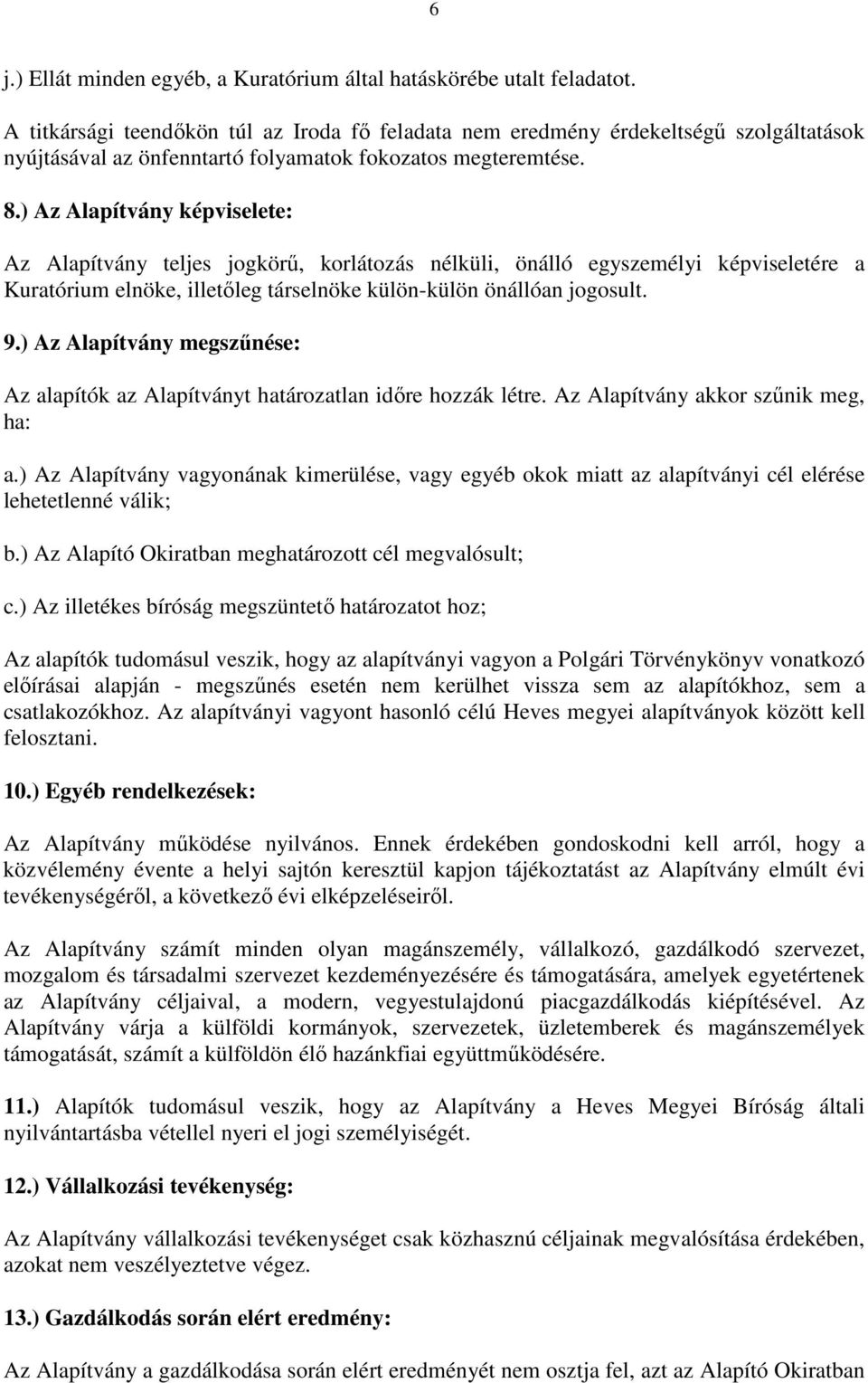 ) Az Alapítvány képviselete: Az Alapítvány teljes jogkörű, korlátozás nélküli, önálló egyszemélyi képviseletére a Kuratórium elnöke, illetőleg társelnöke külön-külön önállóan jogosult. 9.