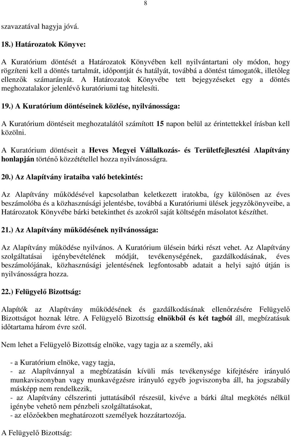 illetőleg ellenzők számarányát. A Határozatok Könyvébe tett bejegyzéseket egy a döntés meghozatalakor jelenlévő kuratóriumi tag hitelesíti. 19.