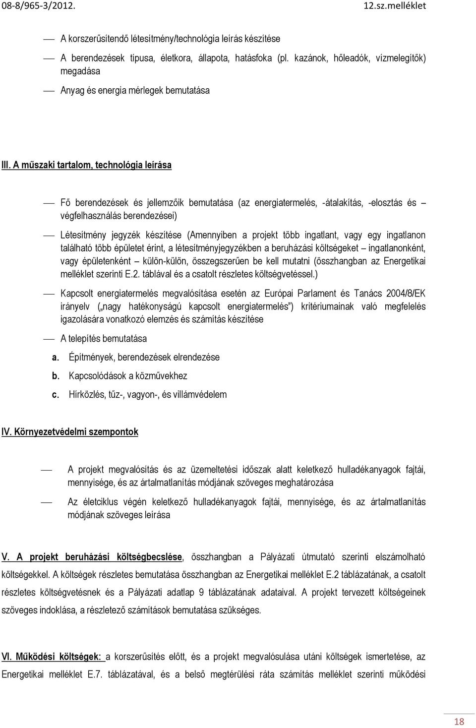 a projekt több ingatlant, vagy egy ingatlanon található több épületet érint, a létesítményjegyzékben a beruházási költségeket ingatlanonként, vagy épületenként külön-külön, összegszerűen be kell