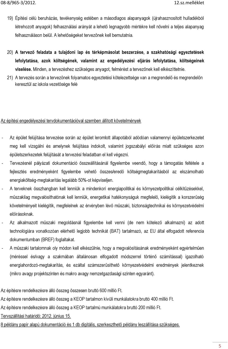 20) A tervező feladata a tulajdoni lap és térképmásolat beszerzése, a szakhatósági egyeztetések lefolytatása, azok költségének, valamint az engedélyezési eljárás lefolytatása, költségeinek viselése.