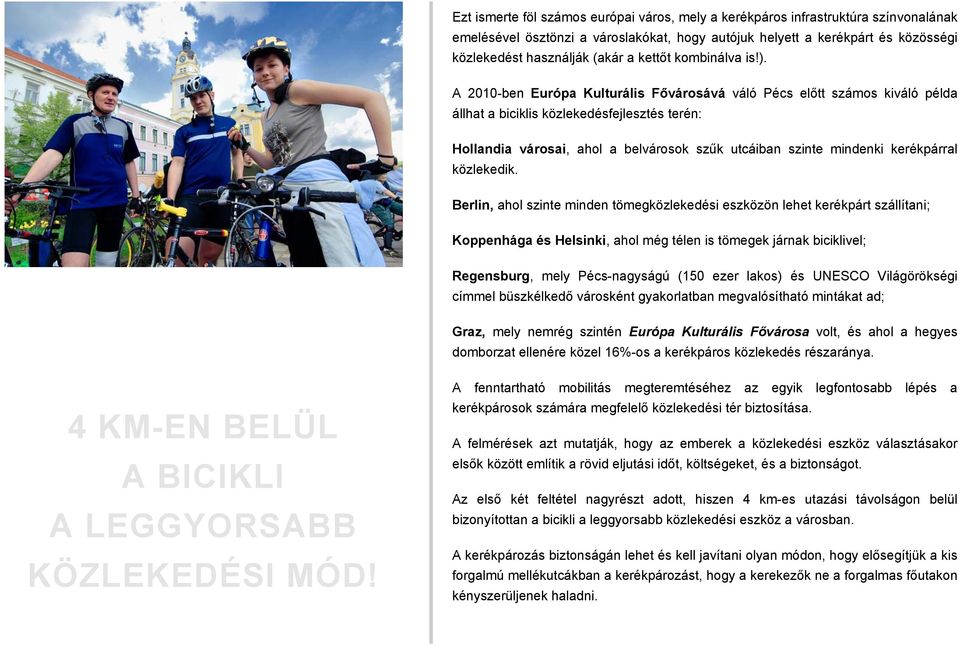 A 2010-ben Európa Kulturális Fővárosává váló Pécs előtt számos kiváló példa állhat a biciklis közlekedésfejlesztés terén: Hollandia városai, ahol a belvárosok szűk utcáiban szinte mindenki