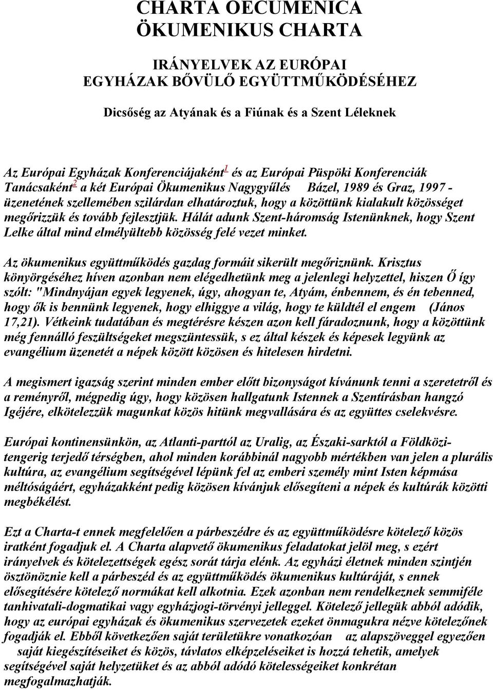 tovább fejlesztjük. Hálát adunk Szent-háromság Istenünknek, hogy Szent Lelke által mind elmélyültebb közösség felé vezet minket. Az ökumenikus együttmőködés gazdag formáit sikerült megıriznünk.