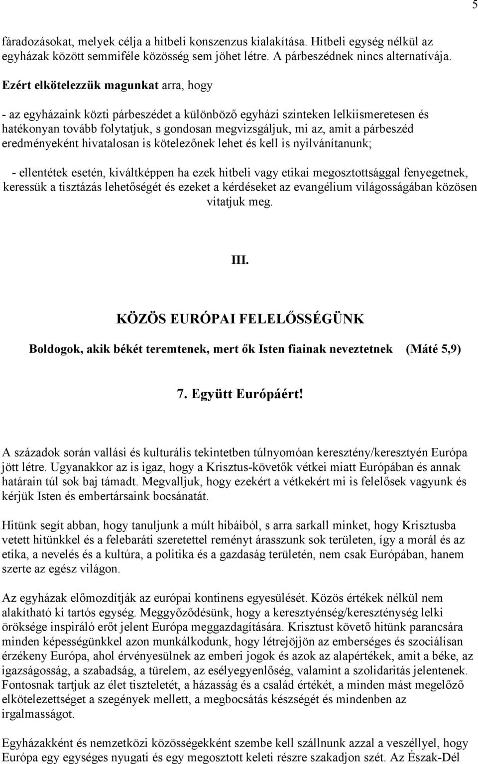 kötelezınek lehet és kell is nyilvánítanunk; - ellentétek esetén, kiváltképpen ha ezek hitbeli vagy etikai megosztottsággal fenyegetnek, keressük a tisztázás lehetıségét és ezeket a kérdéseket az