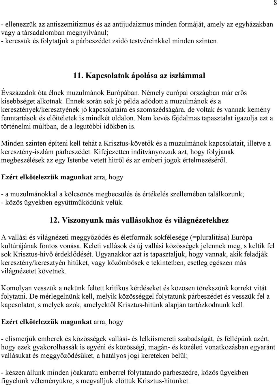 Ennek során sok jó példa adódott a muzulmánok és a keresztények/keresztyének jó kapcsolataira és szomszédságára, de voltak és vannak kemény fenntartások és elıítéletek is mindkét oldalon.