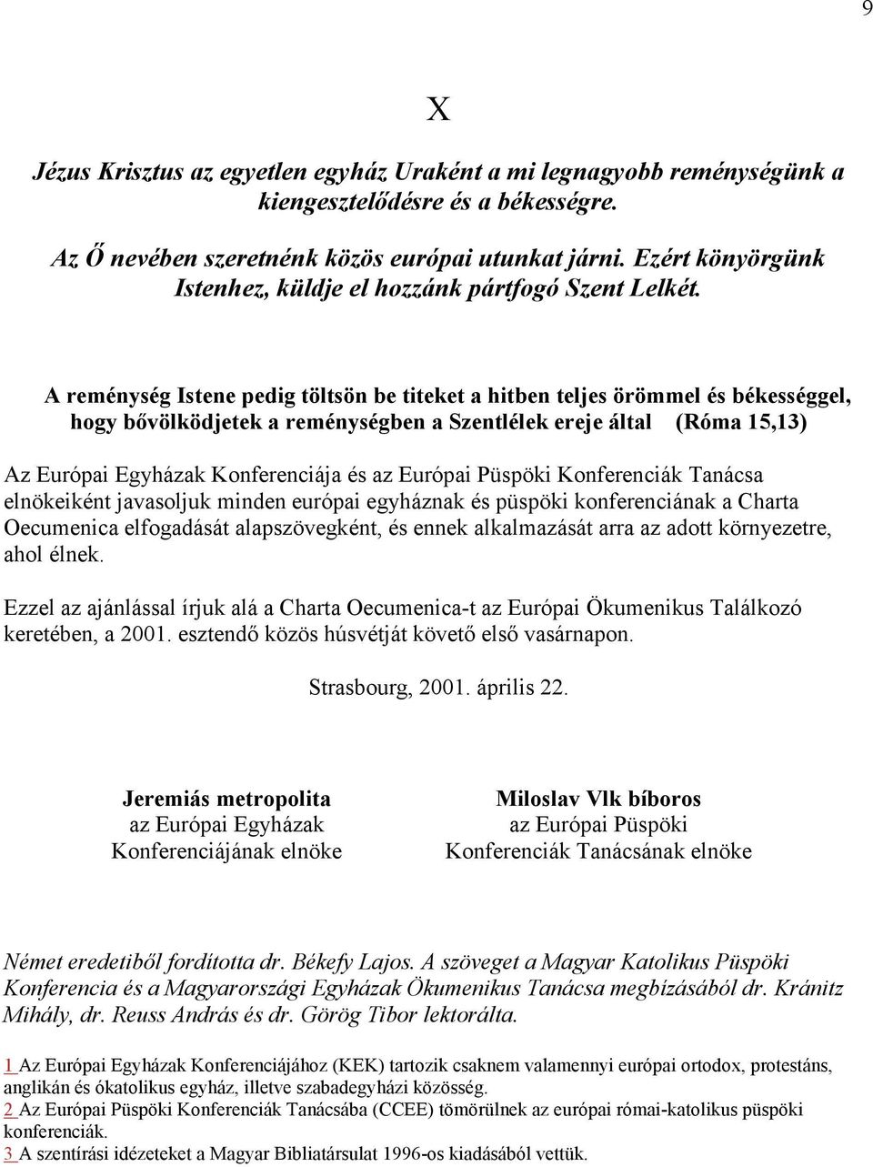 A reménység Istene pedig töltsön be titeket a hitben teljes örömmel és békességgel, hogy bıvölködjetek a reménységben a Szentlélek ereje által (Róma 15,13) Az Európai Egyházak Konferenciája és az