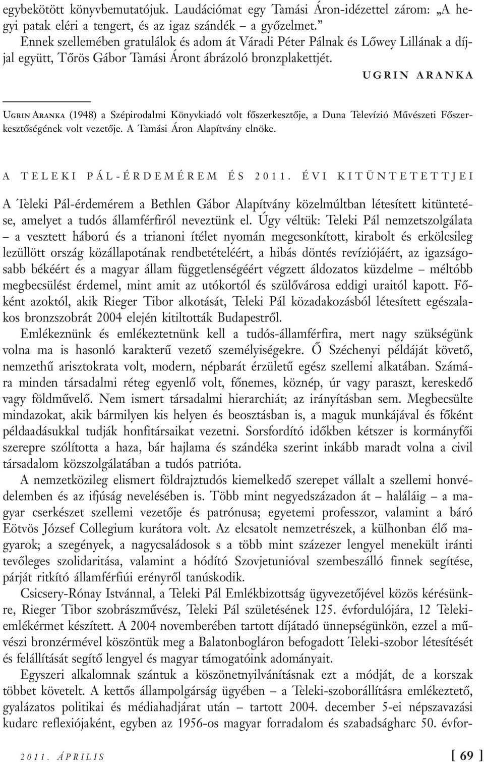 UGRIN ARANKA Ugrin Aranka (1948) a Szépirodalmi Könyvkiadó volt főszerkesztője, a Duna Televízió Művészeti Főszerkesztőségének volt vezetője. A Tamási Áron Alapítvány elnöke.