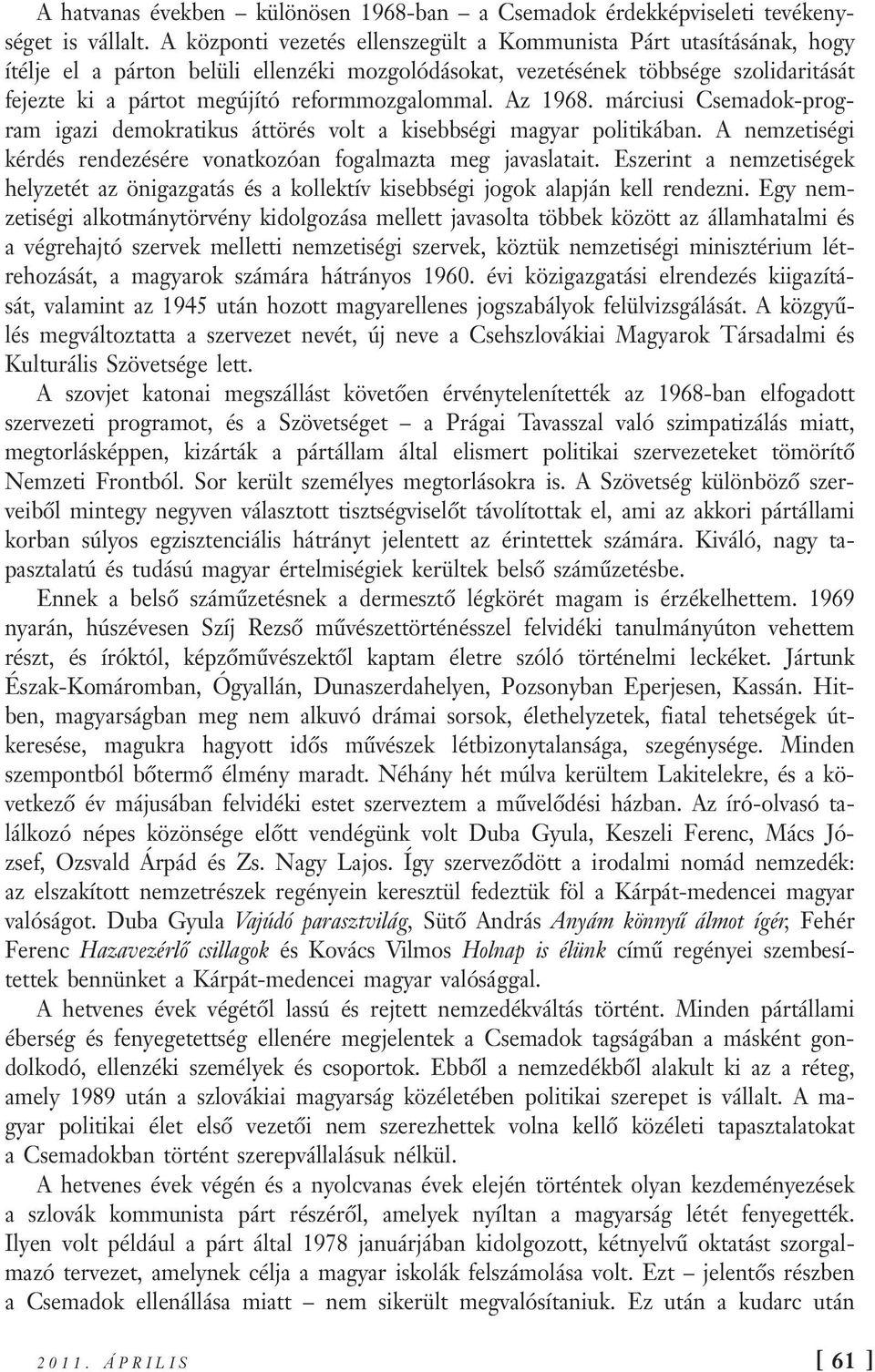 reformmozgalommal. Az 1968. márciusi Csemadok-program igazi demokratikus áttörés volt a kisebbségi magyar politikában. A nemzetiségi kérdés rendezésére vonatkozóan fogalmazta meg javaslatait.