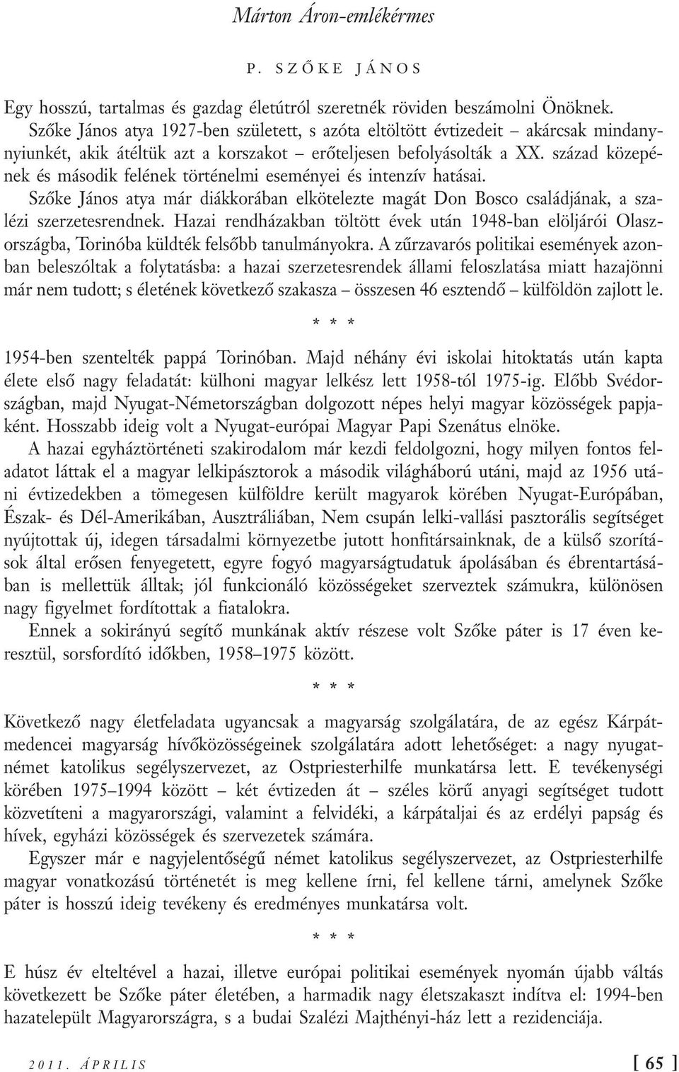 század közepének és második felének történelmi eseményei és intenzív hatásai. Szőke János atya már diákkorában elkötelezte magát Don Bosco családjának, a szalézi szerzetesrendnek.