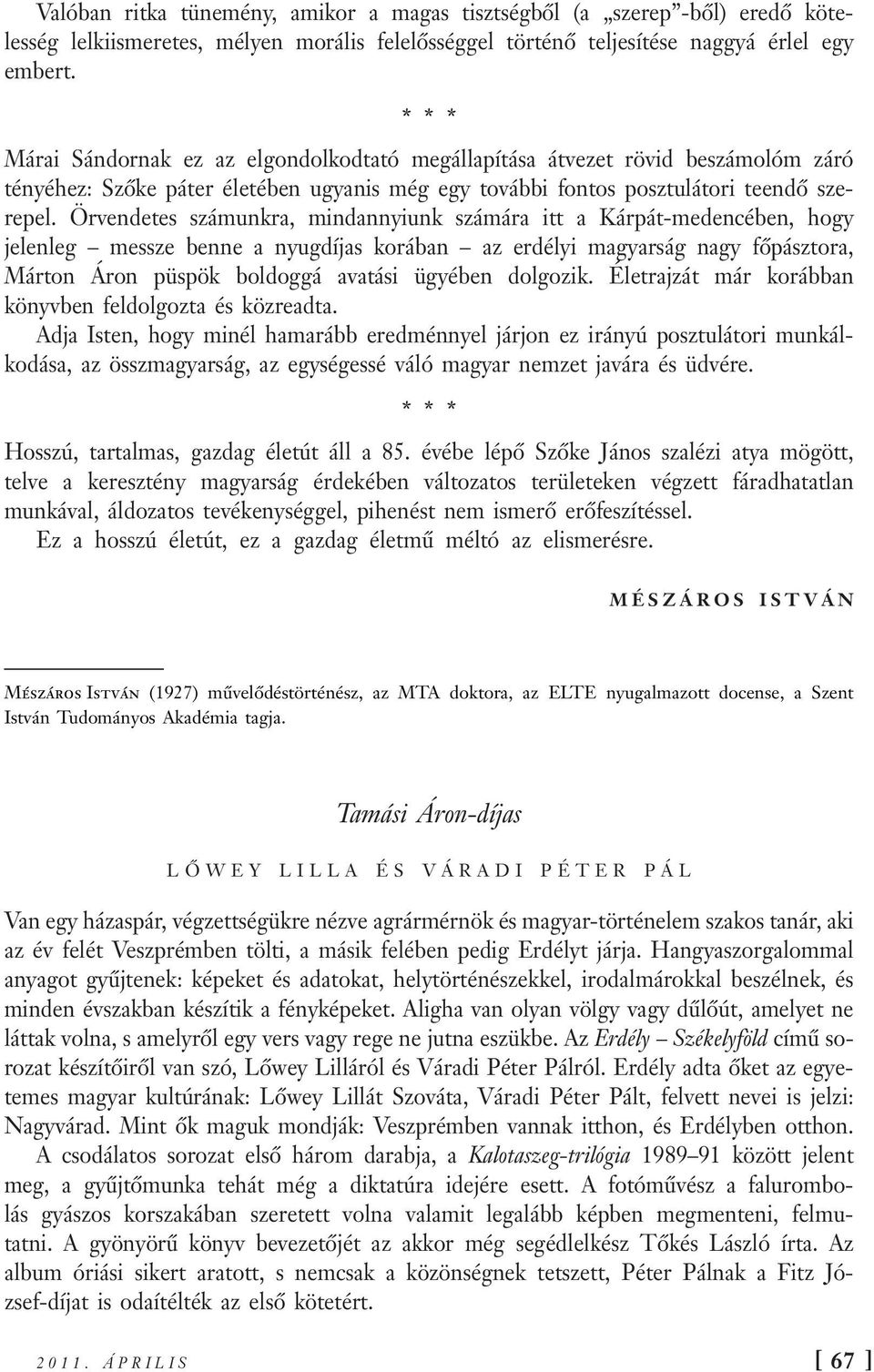 Örvendetes számunkra, mindannyiunk számára itt a Kárpát-medencében, hogy jelenleg messze benne a nyugdíjas korában az erdélyi magyarság nagy főpásztora, Márton Áron püspök boldoggá avatási ügyében