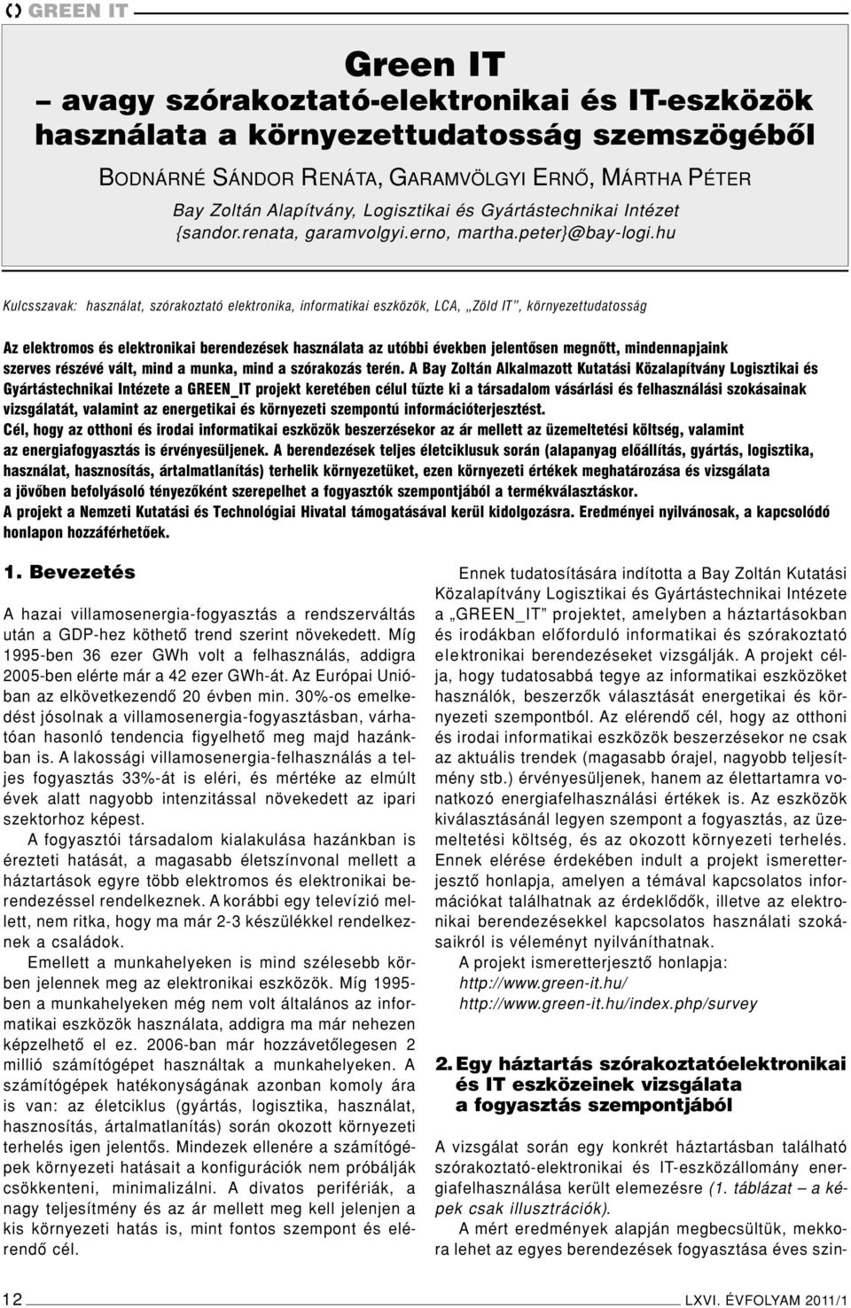 hu Kulcsszavak: használat, szórakoztató elektronika, informatikai eszközök, LCA, Zöld IT, környezettudatosság Az elektromos és elektronikai berendezések használata az utóbbi években jelentôsen