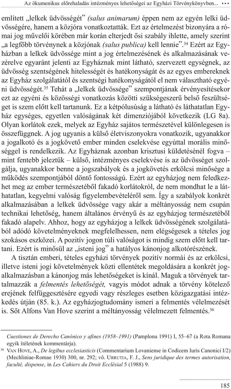 34 Ezért az Egyházban a lelkek üdvössége mint a jog értelmezésének és alkalmazásának vezérelve egyaránt jelenti az Egyháznak mint látható, szervezett egységnek, az üdvösség szentségének hitelességét