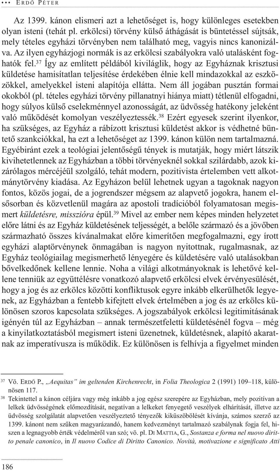 Az ilyen egyházjogi normák is az erkölcsi szabályokra való utalásként foghatók fel.