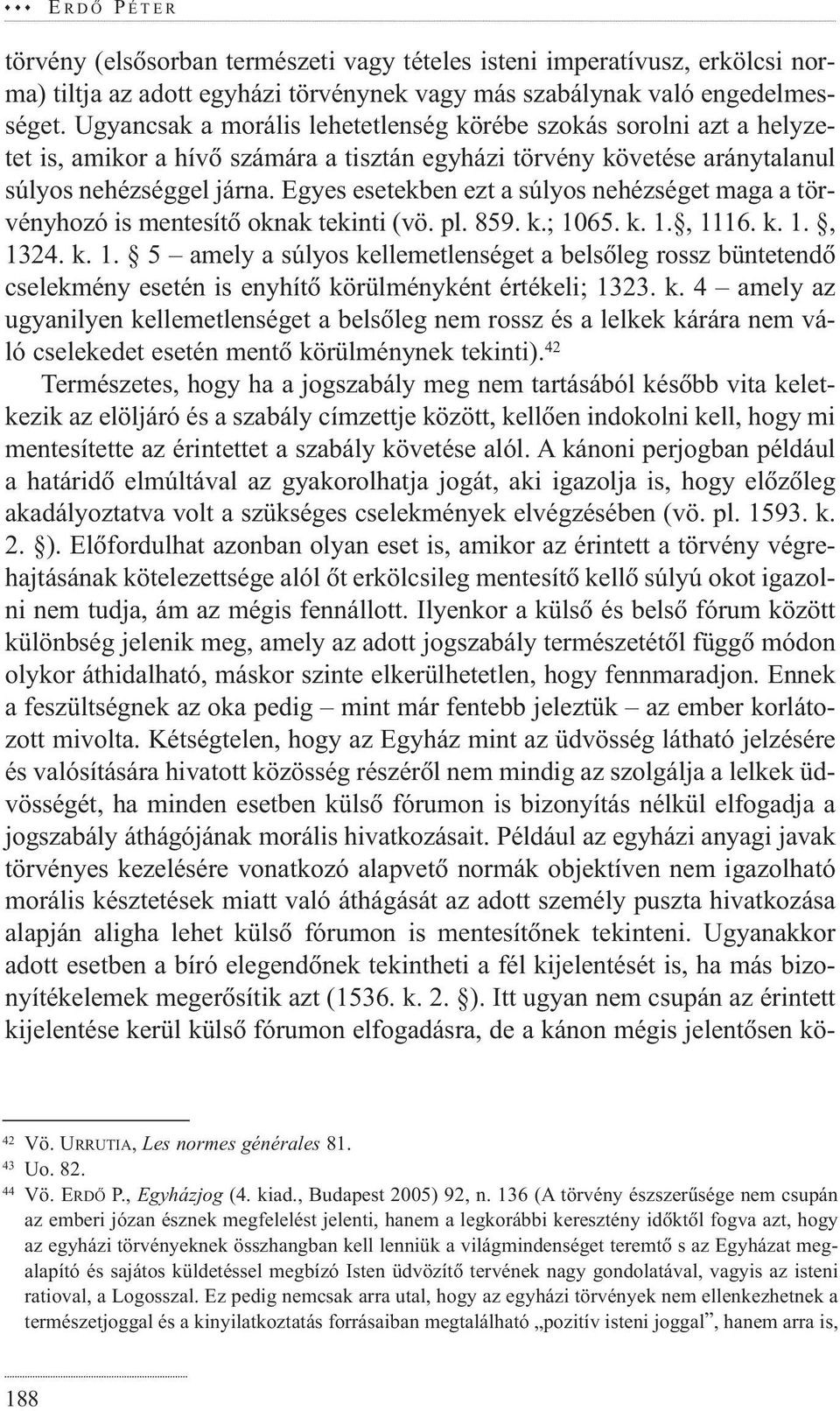 Egyes esetekben ezt a súlyos nehézséget maga a törvényhozó is mentesítõ oknak tekinti (vö. pl. 859. k.; 10