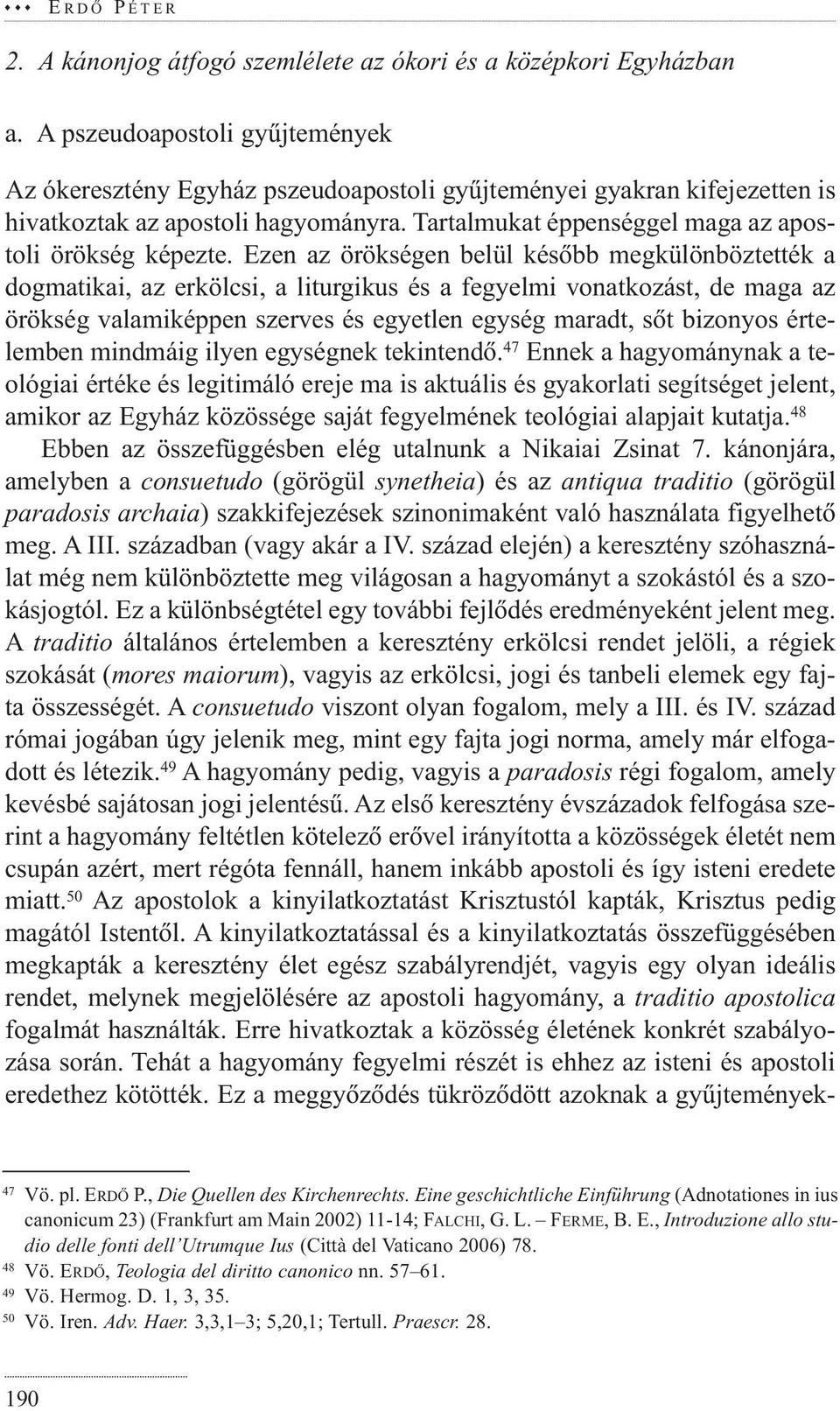 Ezen az örökségen belül késõbb megkülönböztették a dogmatikai, az erkölcsi, a liturgikus és a fegyelmi vonatkozást, de maga az örökség valamiképpen szerves és egyetlen egység maradt, sõt bizonyos