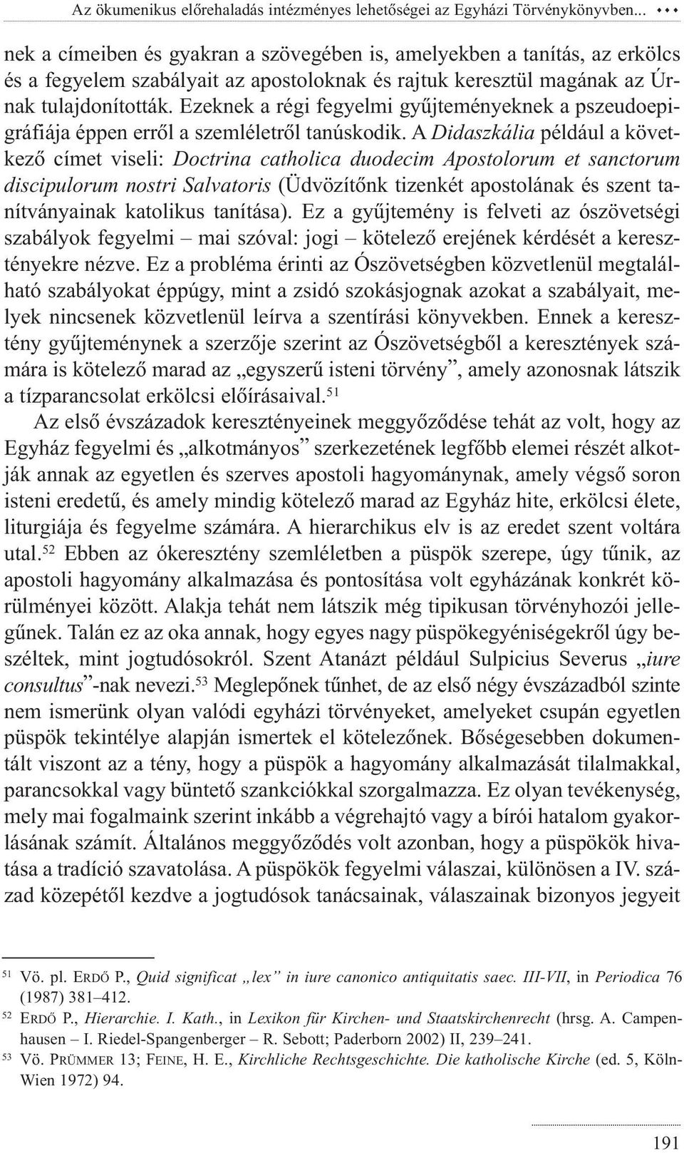 Ezeknek a régi fegyelmi gyûjteményeknek a pszeudoepigráfiája éppen errõl a szemléletrõl tanúskodik.