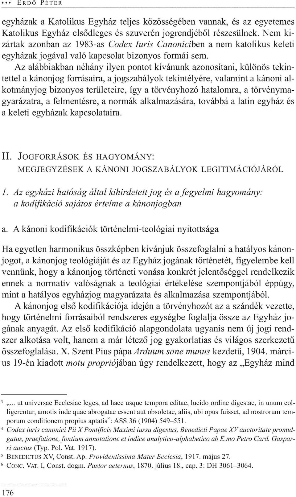 Az alábbiakban néhány ilyen pontot kívánunk azonosítani, különös tekintettel a kánonjog forrásaira, a jogszabályok tekintélyére, valamint a kánoni alkotmányjog bizonyos területeire, így a törvényhozó