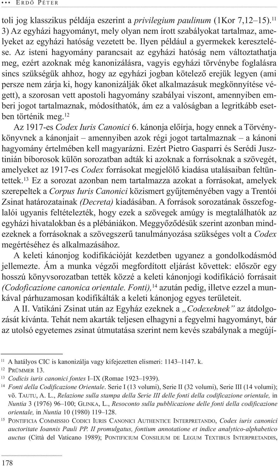 Az isteni hagyomány parancsait az egyházi hatóság nem változtathatja meg, ezért azoknak még kanonizálásra, vagyis egyházi törvénybe foglalásra sincs szükségük ahhoz, hogy az egyházi jogban kötelezõ