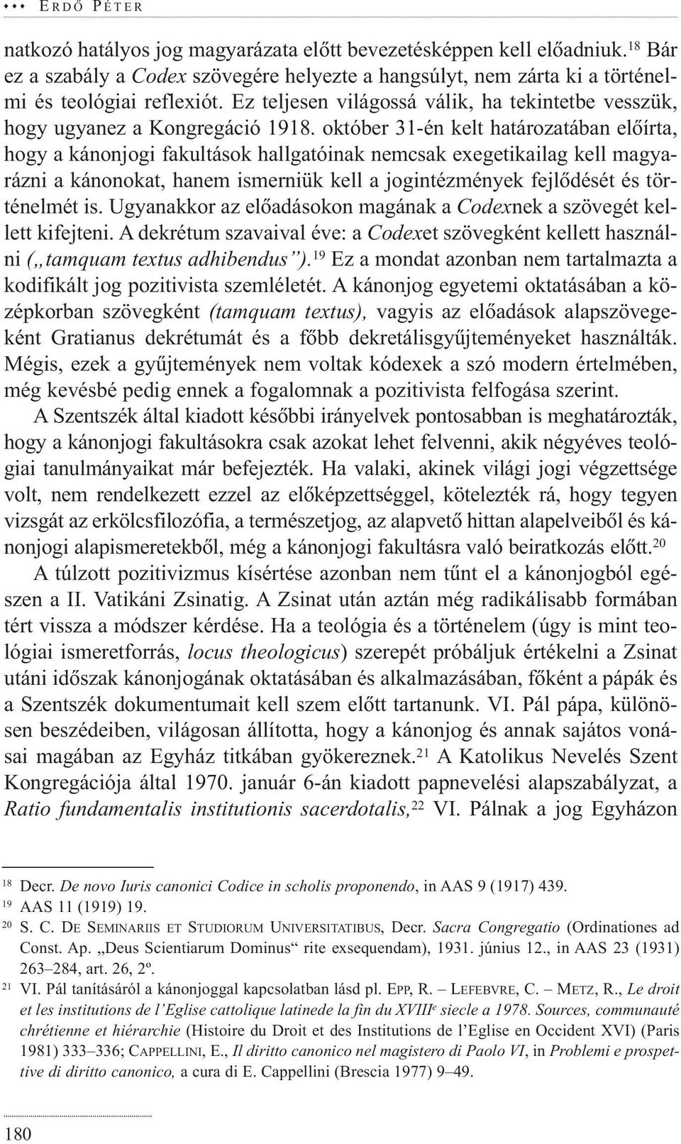 október 31-én kelt határozatában elõírta, hogy a kánonjogi fakultások hallgatóinak nemcsak exegetikailag kell magyarázni a kánonokat, hanem ismerniük kell a jogintézmények fejlõdését és történelmét