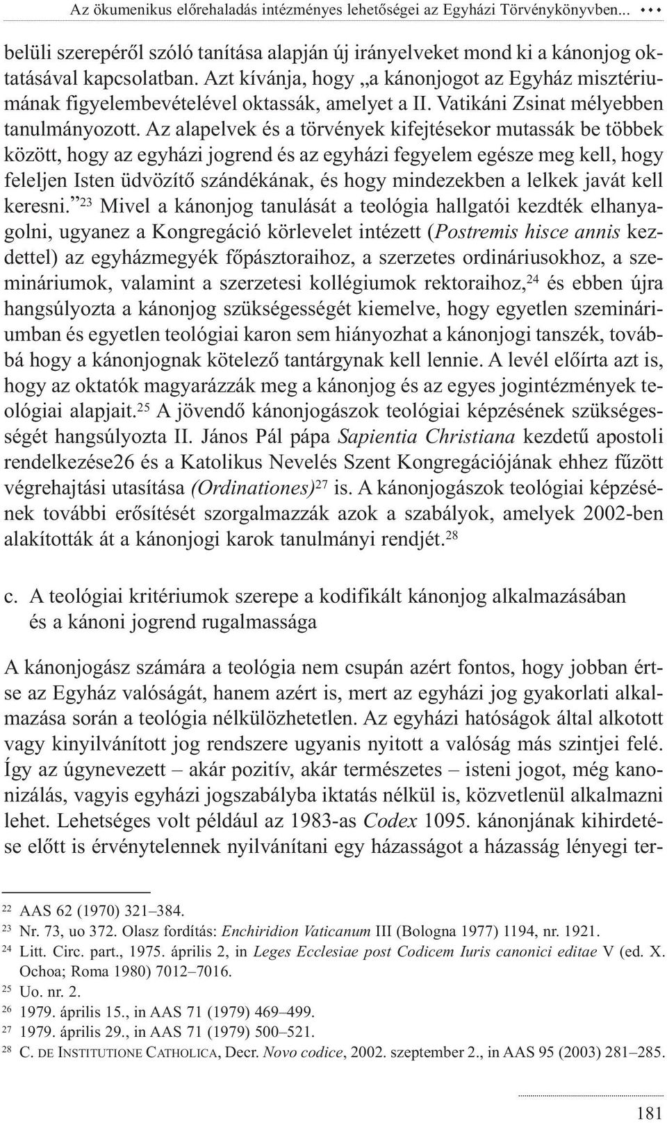 Az alapelvek és a törvények kifejtésekor mutassák be többek között, hogy az egyházi jogrend és az egyházi fegyelem egésze meg kell, hogy feleljen Isten üdvözítõ szándékának, és hogy mindezekben a