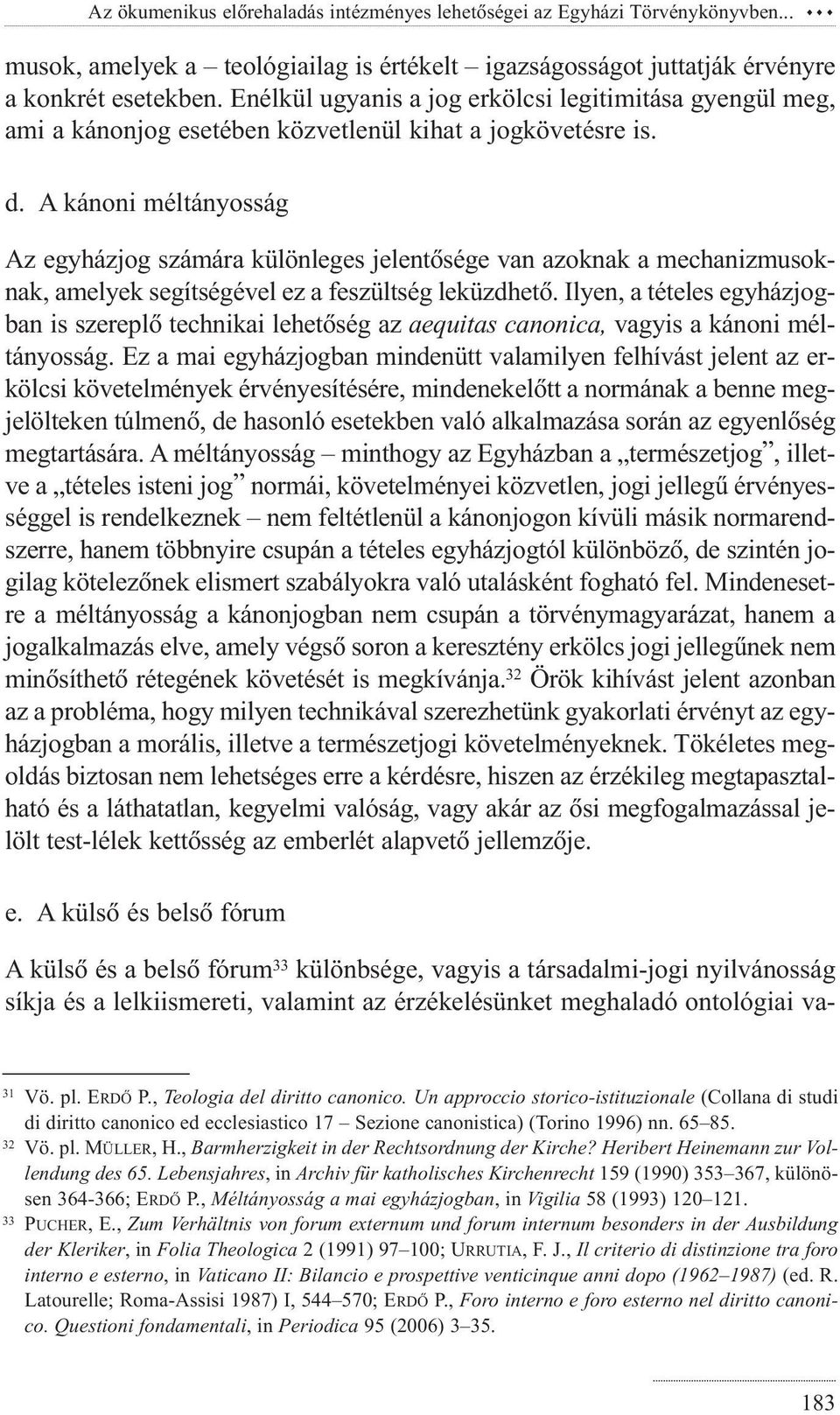 A kánoni méltányosság Az egyházjog számára különleges jelentõsége van azoknak a mechanizmusoknak, amelyek segítségével ez a feszültség leküzdhetõ.