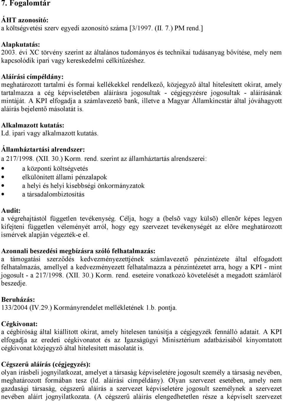 Aláírási címpéldány: meghatározott tartalmi és formai kellékekkel rendelkez,, közjegyz, által hitelesített okirat, amely tartalmazza a cég képviseletében aláírásra jogosultak - cégjegyzésre