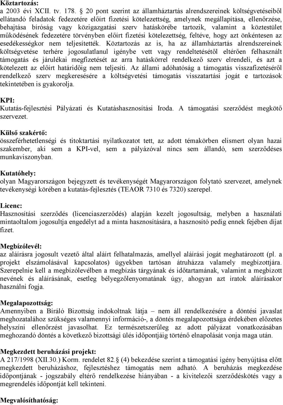 közigazgatási szerv hatáskörébe tartozik, valamint a köztestület m/ködésének fedezetére törvényben el,írt fizetési kötelezettség, feltéve, hogy azt önkéntesen az esedékességkor nem teljesítették.