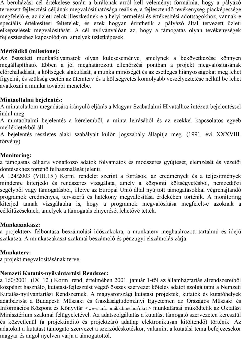 elképzelések megvalósítását. A cél nyilvánvalóan az, hogy a támogatás olyan tevékenységek fejlesztéséhez kapcsolódjon, amelyek üzletképesek.