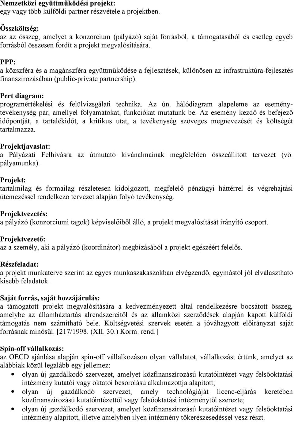 PPP: a közszféra és a magánszféra együttm/ködése a fejlesztések, különösen az infrastruktúra-fejlesztés finanszírozásában (public-private partnership).