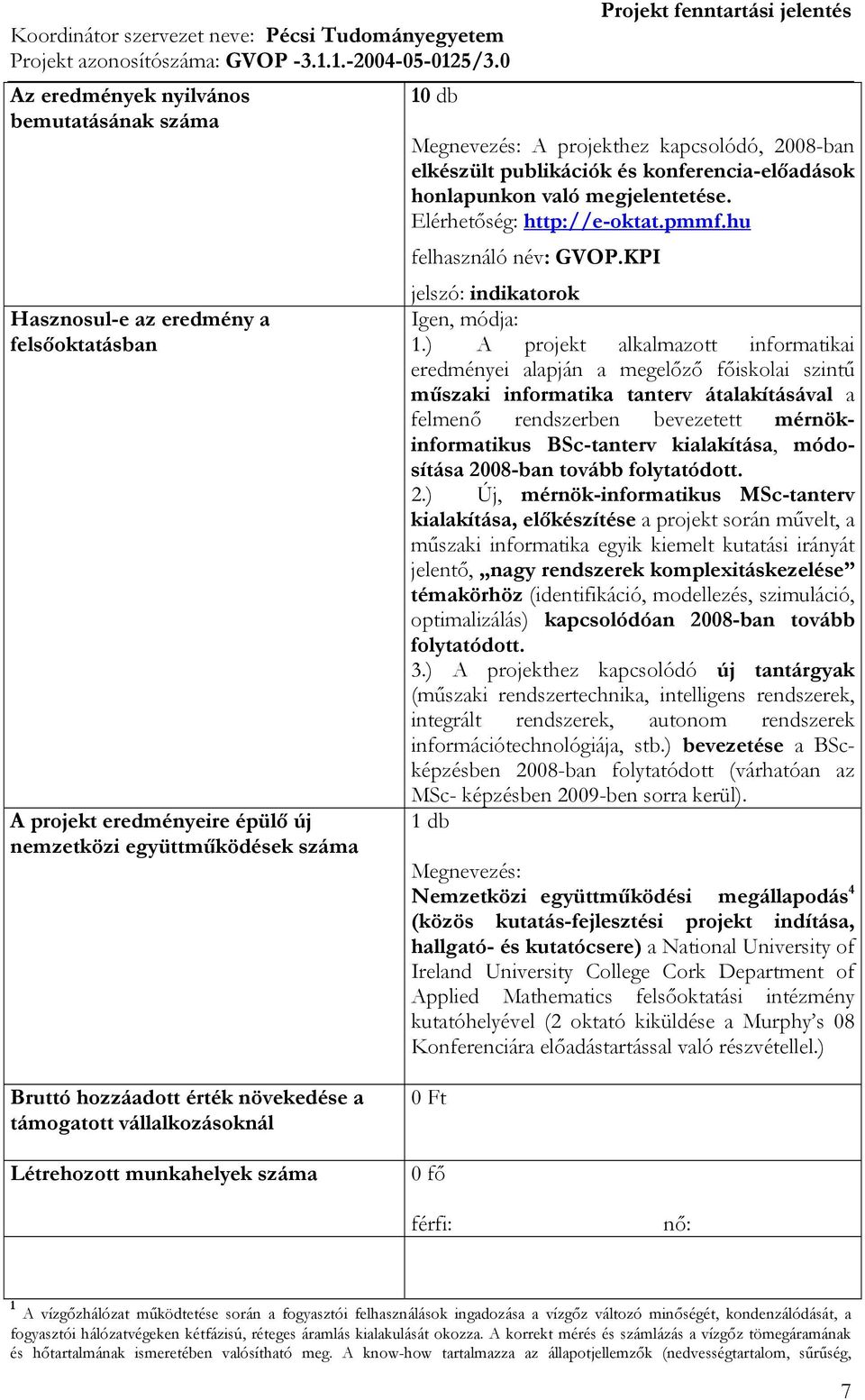 ) A projekt alkalmazott informatikai eredményei alapján a megelőző főiskolai szintű műszaki informatika tanterv átalakításával a felmenő rendszerben bevezetett mérnökinformatikus BSc-tanterv