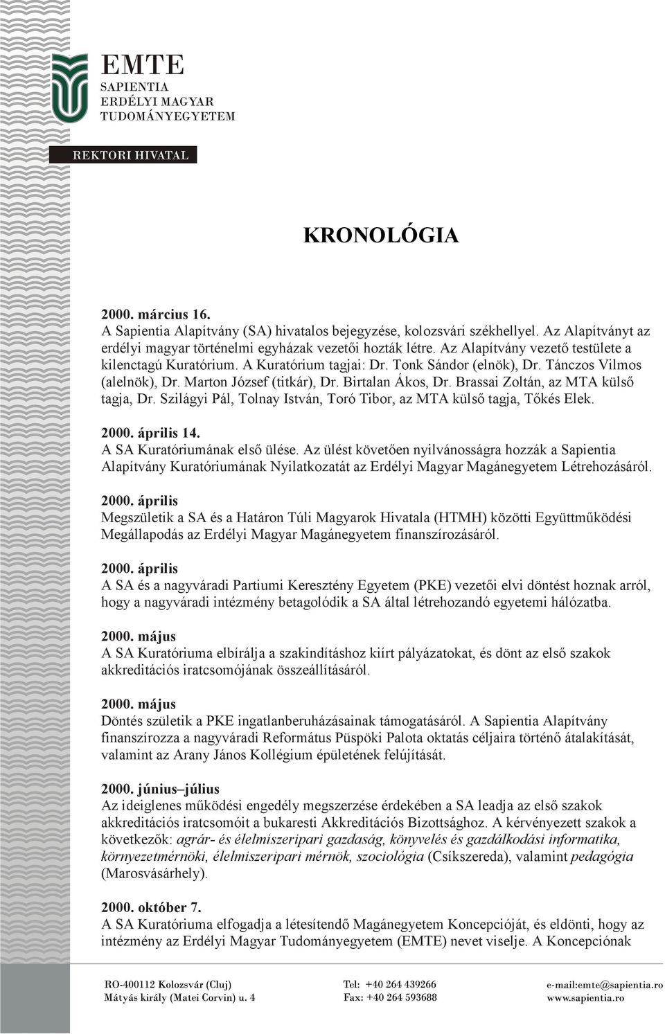 Brassai Zoltán, az MTA külsı tagja, Dr. Szilágyi Pál, Tolnay István, Toró Tibor, az MTA külsı tagja, Tıkés Elek. 2000. április 14. A SA Kuratóriumának elsı ülése.