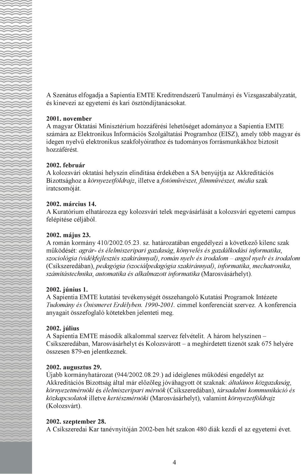 elektronikus szakfolyóirathoz és tudományos forrásmunkákhoz biztosít hozzáférést. 2002.