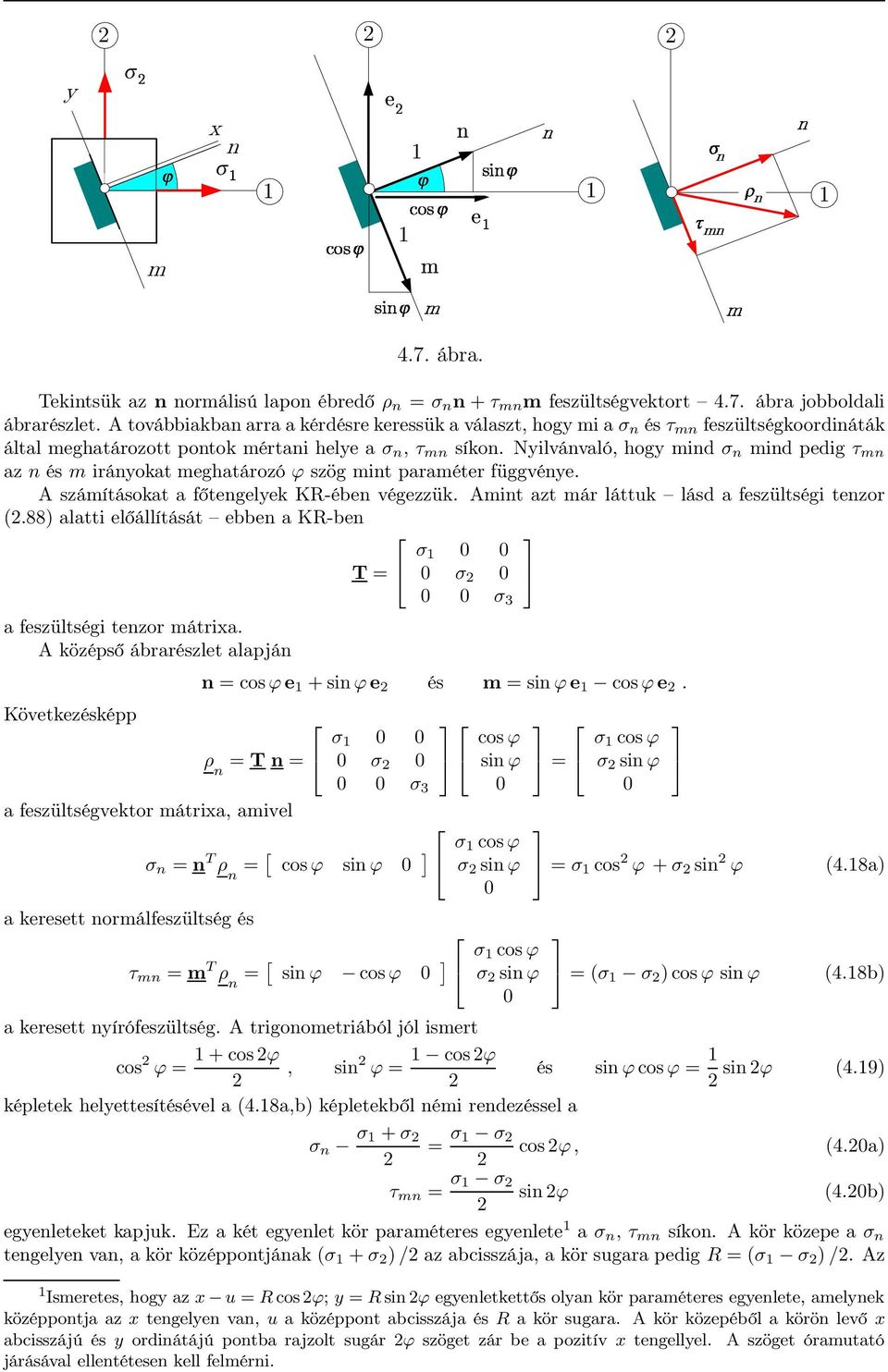 Nyilvánvaló, hogy mind σ n mind pedig τ mn az n és m irányokat meghatározó ϕ szög mint paraméter függvénye. számításokat a főtengelyek KR-ében végezzük.