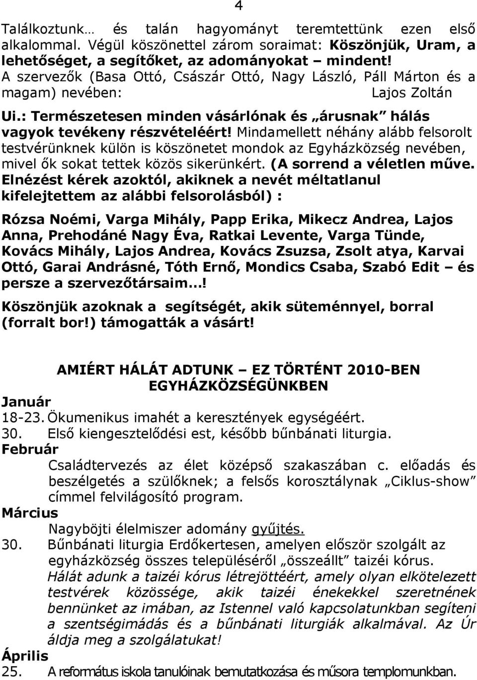 Mindamellett néhány alább felsorolt testvérünknek külön is köszönetet mondok az Egyházközség nevében, mivel ők sokat tettek közös sikerünkért. (A sorrend a véletlen műve.