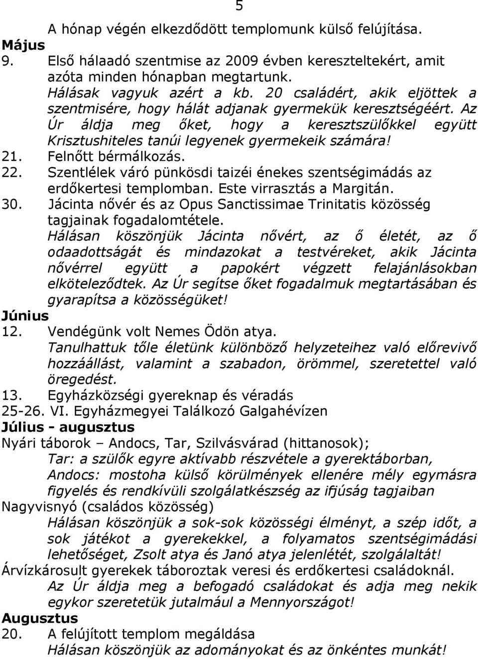 Felnőtt bérmálkozás. 22. Szentlélek váró pünkösdi taizéi énekes szentségimádás az erdőkertesi templomban. Este virrasztás a Margitán. 30.