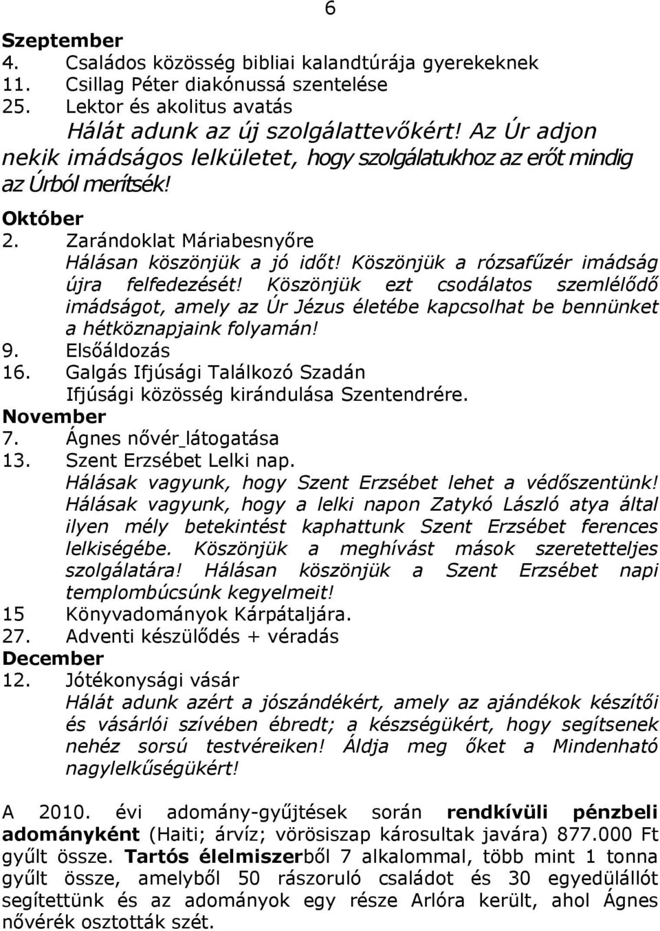 Köszönjük a rózsafűzér imádság újra felfedezését! Köszönjük ezt csodálatos szemlélődő imádságot, amely az Úr Jézus életébe kapcsolhat be bennünket a hétköznapjaink folyamán! 9. Elsőáldozás 16.