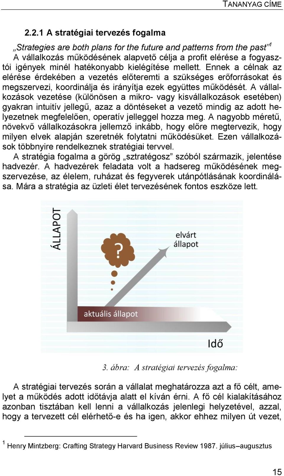 A vállalkozások vezetése (különösen a mikro- vagy kisvállalkozások esetében) gyakran intuitív jellegű, azaz a döntéseket a vezető mindig az adott helyezetnek megfelelően, operatív jelleggel hozza meg.