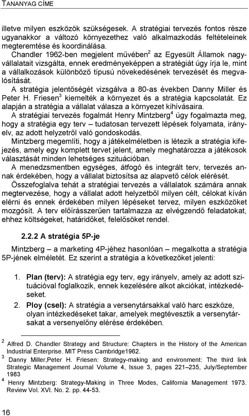 megvalósítását. A stratégia jelentőségét vizsgálva a 80-as években Danny Miller és Peter H. Friesen 3 kiemelték a környezet és a stratégia kapcsolatát.