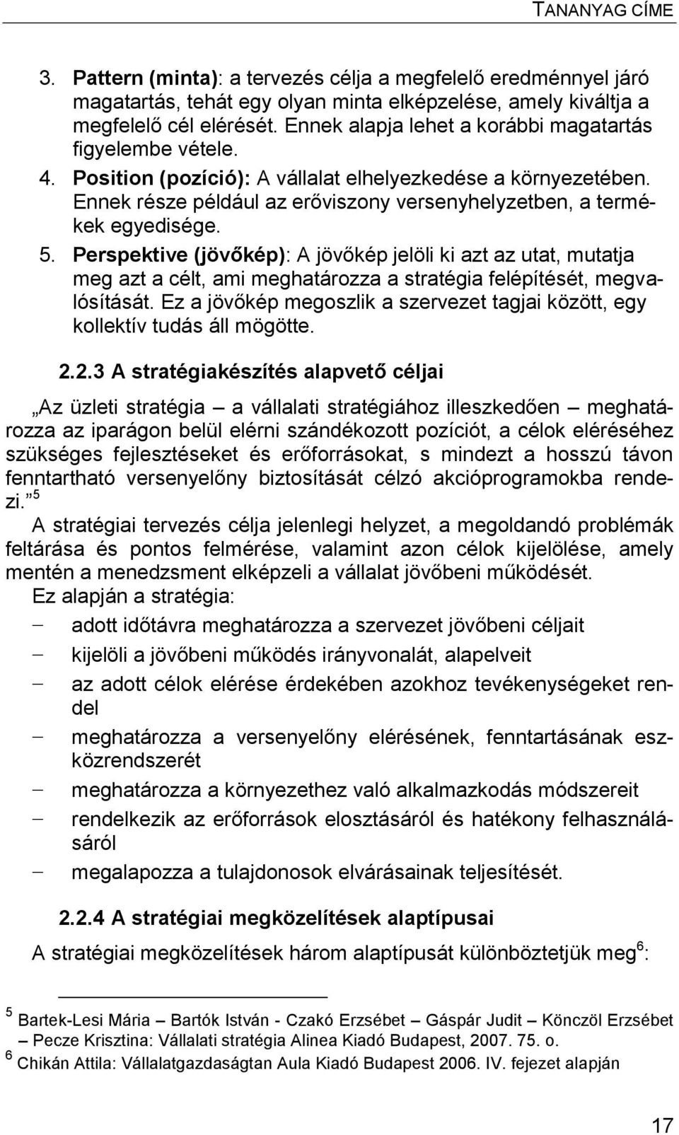 5. Perspektive (jövőkép): A jövőkép jelöli ki azt az utat, mutatja meg azt a célt, ami meghatározza a stratégia felépítését, megvalósítását.