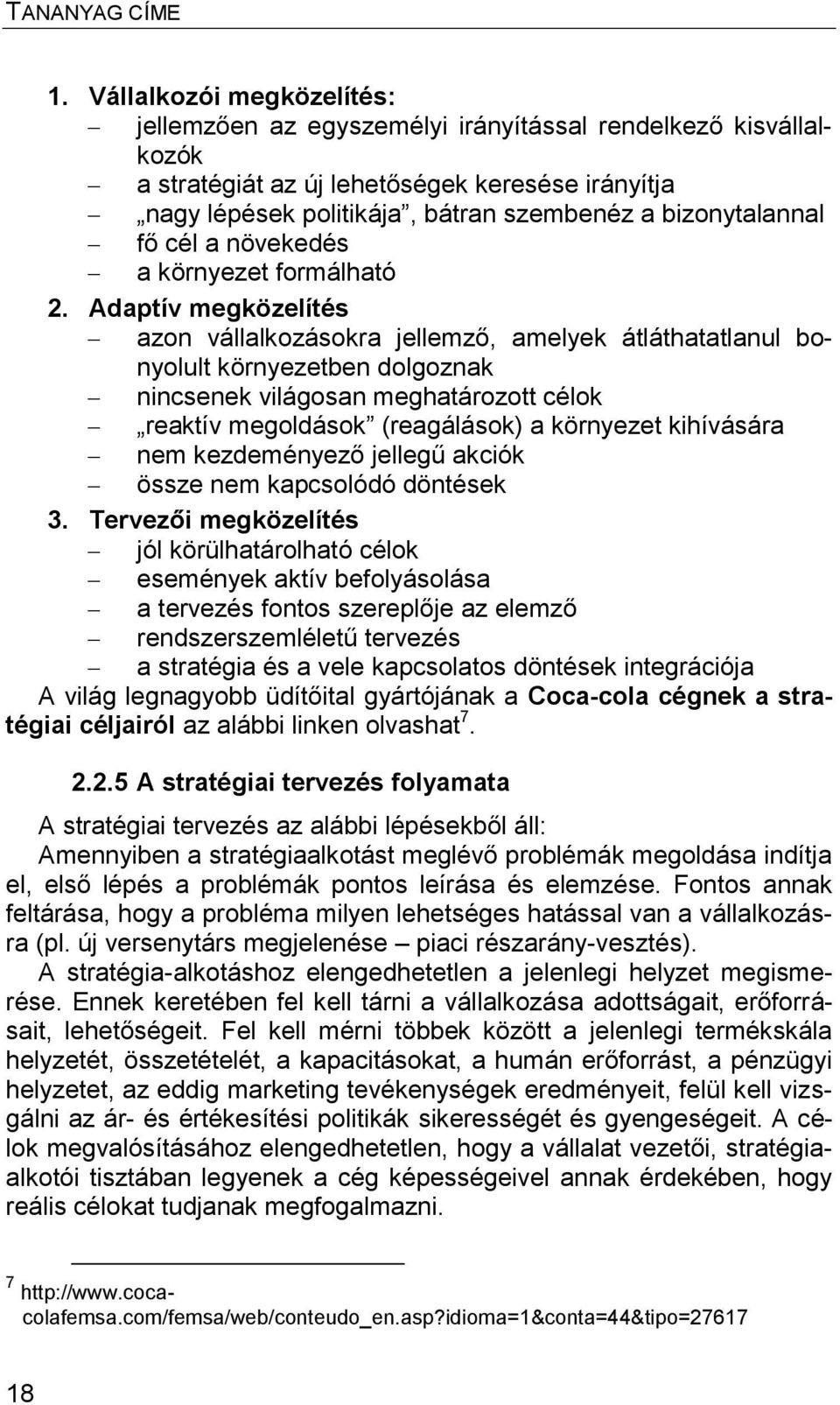 Adaptív megközelítés azon vállalkozásokra jellemző, amelyek átláthatatlanul bonyolult környezetben dolgoznak nincsenek világosan meghatározott célok reaktív megoldások (reagálások) a környezet