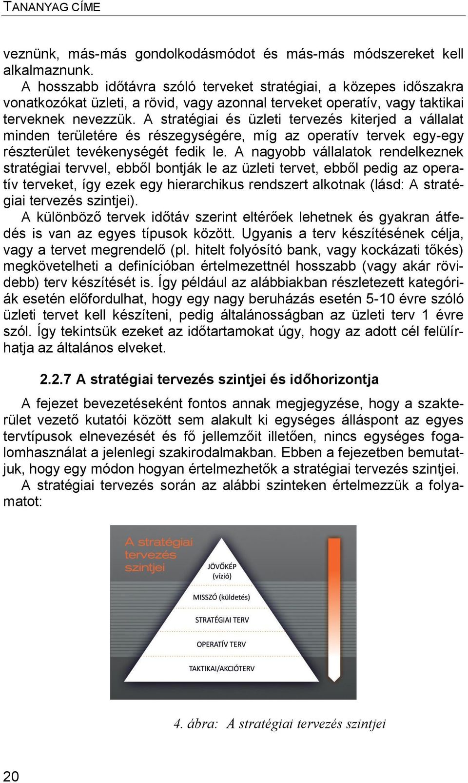 A stratégiai és üzleti tervezés kiterjed a vállalat minden területére és részegységére, míg az operatív tervek egy-egy részterület tevékenységét fedik le.