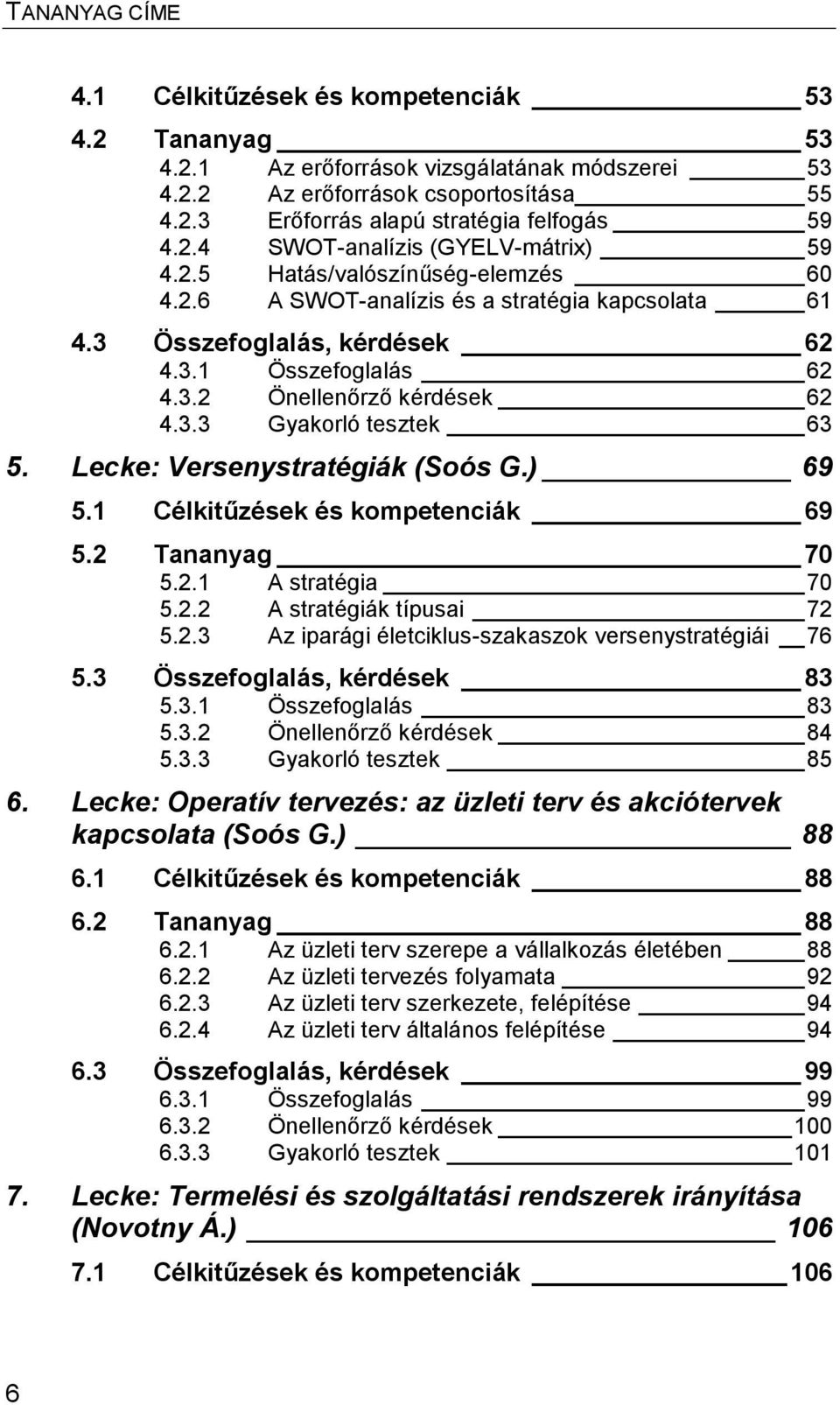 Lecke: Versenystratégiák (Soós G.) 69 5.1 Célkitűzések és kompetenciák 69 5.2 Tananyag 70 5.2.1 A stratégia 70 5.2.2 A stratégiák típusai 72 5.2.3 Az iparági életciklus-szakaszok versenystratégiái 76 5.