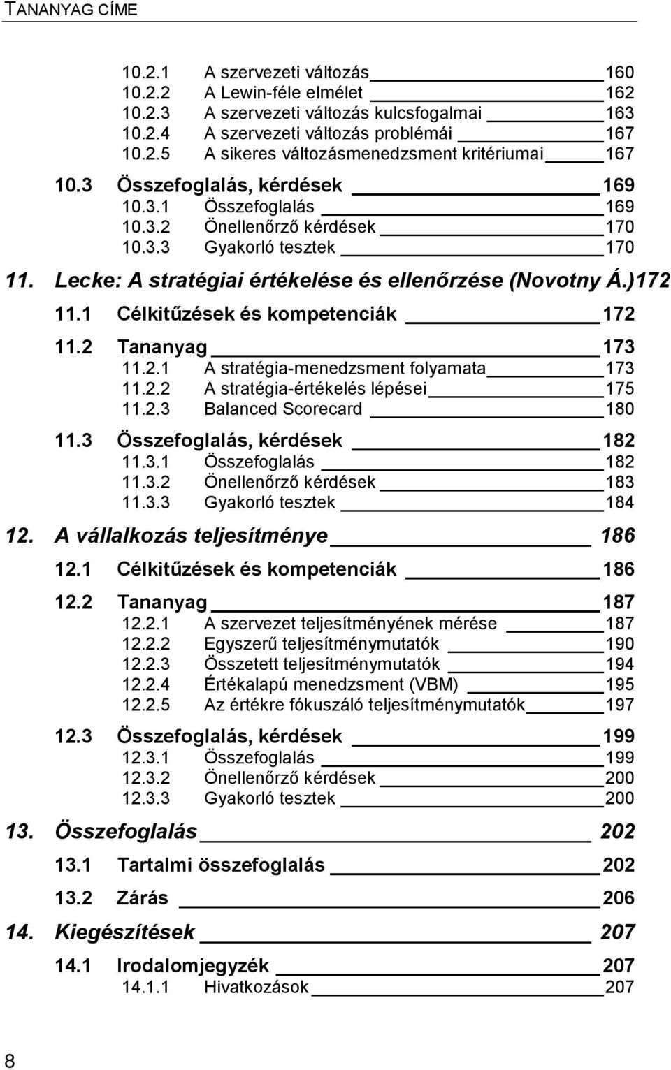 1 Célkitűzések és kompetenciák 172 11.2 Tananyag 173 11.2.1 A stratégia-menedzsment folyamata 173 11.2.2 A stratégia-értékelés lépései 175 11.2.3 Balanced Scorecard 180 11.