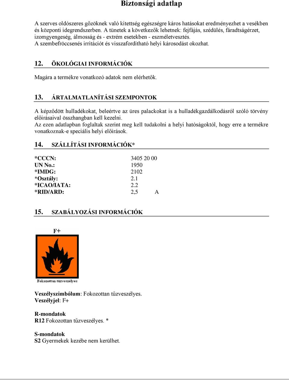 A szembefröccsenés irritációt és visszafordítható helyi károsodást okozhat. 12. ÖKOLÓGIAI INFORMÁCIÓK Magára a termékre vonatkozó adatok nem elérhetők. 13.